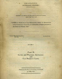 Copies or Extracts of and Despatches relative to Emigration to the Australian Colonies, in continuation of Papers presented to this House in February 1850. Part II. South and Western Australia and Van Diemen's Land