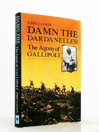 Damn the Dardanelles. The Agony of Gallipoli