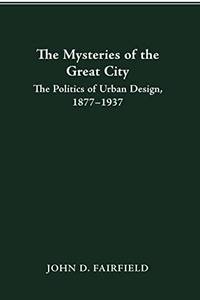 The Mysteries of the Great City: Politics of Urban Design  1877 1937