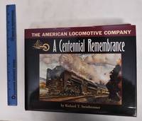 The American Locomotive Company: A Centennial Remembrance by Steinbrenner, Richard T - 2003