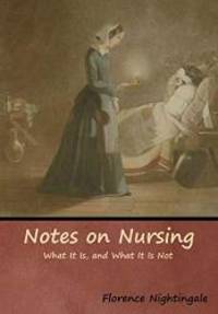 Notes on Nursing: What It Is, and What It Is Not by Florence Nightingale - 2019-01-15