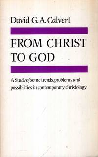 From Christ to God, a study of some trends, problems and possibilities in contemporary Christology