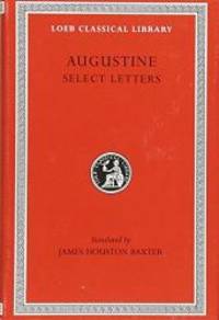 Saint Augustine: Select Letters (Loeb Classical Library #239) by J.H. baxter - 2006-07-05