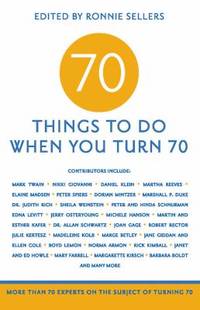 70 Things to Do When You Turn 70 : More Than 70 Experts on the Subject of Turning 70