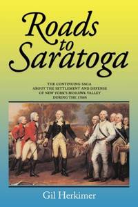 Roads to Saratoga: The Continuing Saga about the Settlement and Defense of New York's Mohawk...