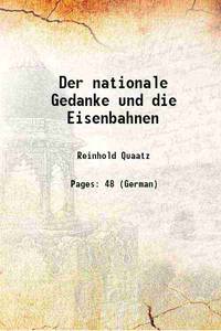 Der nationale Gedanke und die Eisenbahnen 1911 by Reinhold Quaatz - 2013