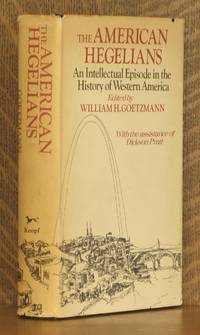 THE AMERICAN HEGELIANS, AN INTELLECTUAL EPISODE IN THE HISTORY OF WESTERN AMERICA by edited by William H. Goetzmann - First edition, as stated - 1973 - from Andre Strong Bookseller (SKU: 18956)
