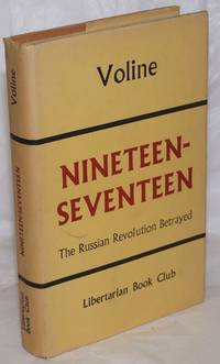 Nineteen-seventeen, the Russian revolution betrayed by Voline [pseudonym of Vsevolod Mikailovich Eichenbaum] translated by Holley Cantine, introduction by Rudolf Rocker - 1954