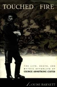 cover of Touched By Fire: The Life, Death, And Mythic Afterlife Of George Armstrong Custer