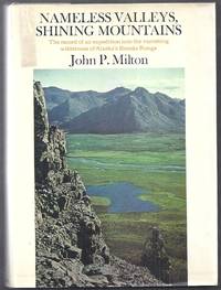 Nameless Valleys, Shining Mountains. The record of an expedition into the vanishing wilderness of Alaska&#039;s Brooks Range by Milton, John P. (illus. by Abigail Hadley)