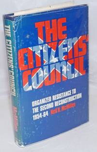 The Citizens&#039; Council: Organized Resistance to the Second Reconstruction, 1954-64 by McMillen, Neil R - 1971