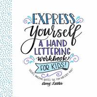 Express Yourself: a Hand Lettering Workbook for Kids : Create Awesome Quotes the Fun and Easy Way!