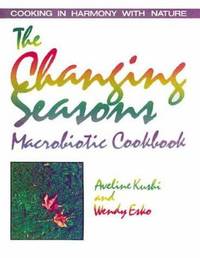 The Changing Seasons Macrobiotic Cookbook : Cooking in Harmony with Nature