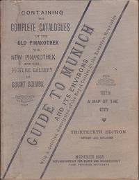 Guide to Munich and Its Environs Containing the Complete Catalogues of the Old and New Pinakothek, the Glyptothek and the Picture Gallery of Count Schack.  With a Map of the City and a Description of the Royal Castles in the Bavarian Mountains