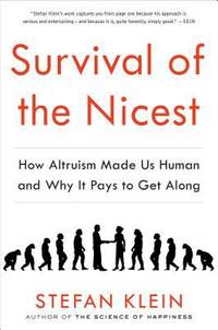 Survival of the Nicest : How Altruism Made Us Human and Why It Pays to Get Along by Stefan Klein - 2014