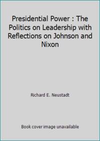 Presidential Power : The Politics on Leadership with Reflections on Johnson and Nixon by Richard E. Neustadt - Paperback - 1976 - from ThriftBooks (SKU: G0471632600I3N10)