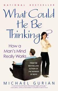 What Could He Be Thinking? : How a Man&#039;s Mind Really Works by Michael Gurian - 2004