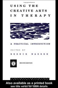 Using the Creative Arts in Therapy and Healthcare: A Practical Introduction