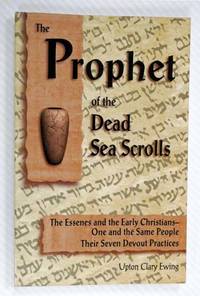 cover of The Prophet Of The Dead Sea Scrolls,The Essenes and the Early Christias- One and the Same People, Their seven Devout Practices
