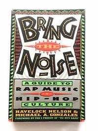 Bring the Noise: A Guide to Rap Music and Hip-Hop Culture