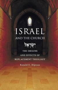 Israel and the Church : The Origins and Effects of Replacement Theology