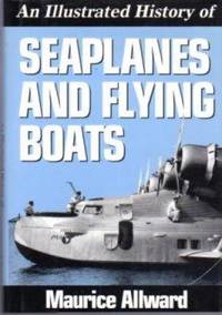An Illustrated History Of Seaplanes And Flying Boats by Maurice Allward - Hardcover - 0 - from Fleur Fine Books (SKU: 9780880292863)