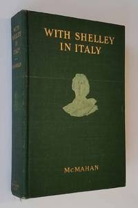 WITH SHELLEY IN ITALY. Being a Selection of the Poems and Letters of Percy Bysshe Shelley Which...