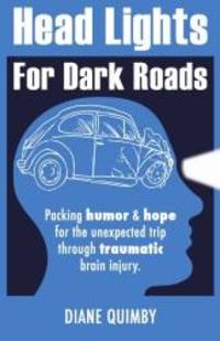 Head Lights for Dark Roads: Packing Humor &amp; Hope for the Unexpected Trip through Traumatic Brain Injury by Diane Quimby - 2012-08-21