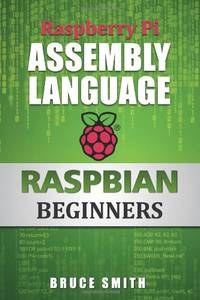 Raspberry Pi Assembly Language RASPBIAN Beginners: Hands On Guide