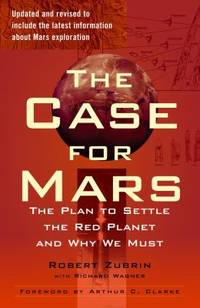 The Case for Mars : The Plan to Settle the Red Planet and Why We Must