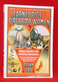 Learned Pigs & Fireproof Women: Unique, Eccentric and Amazing Entertainers by Ricky Jay - 1998-11