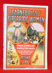 Learned Pigs &amp; Fireproof Women: Unique, Eccentric and Amazing Entertainers by Ricky Jay - 1998-11