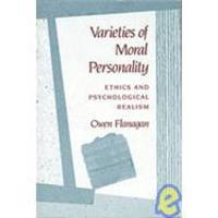 Varieties of Moral Personality: Ethics and Psychological Realism by Owen Flanagan - 1991-07-09