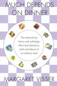 Much Depends on Dinner: The Extraordinary History and Mythology, Allure and Obsessions, Perils...
