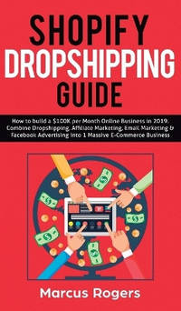 Shopify Dropshipping Guide: How to build a $100K per Month Online Business in 2019. Combine...