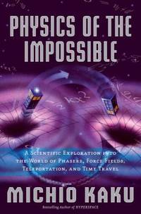 Physics of the Impossible : A Scientific Exploration into the World of Phasers, Force Fields, Teleportation, and Time Travel