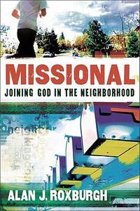 Missional : Joining God in the Neighborhood by Alan J. Roxburgh - 2011