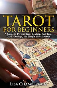 Tarot for Beginners: A Guide to Psychic Tarot Reading, Real Tarot Card Meanings, and Simple Tarot...