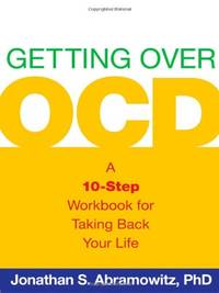 Getting Over OCD, First Edition: A 10-Step Workbook for Taking Back Your Life (The Guilford...