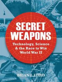 Secret Weapons : Technology, Science and the Race to Win World War II