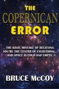 The Copernican Error: The Basic Mistake of Believing You Are The Center of Everything and Space...