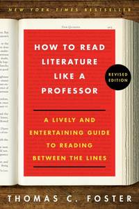 How to Read Literature Like a Professor: A Lively and Entertaining Guide to Reading Between the...
