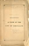 Description of a View of the City of Jerusalem and The Surrounding Country, Now Exhibiting at The Panorama, Charles Street. Painted by Robert Burford, from Drawings Taken in 1834, by F. Catherwood, Architect.