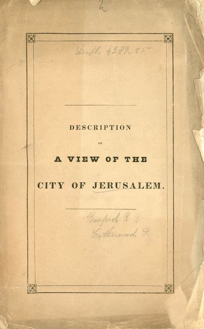 Description of a View of the City of Jerusalem and The Surrounding Country, Now Exhibiting at The Panorama, Charles Street. Painted by Robert Burford, from Drawings Taken in 1834, by F. Catherwood, Architect.