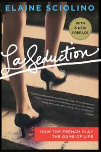 La Seduction : How the French Play the Game of Life by Elaine Sciolino - 2011