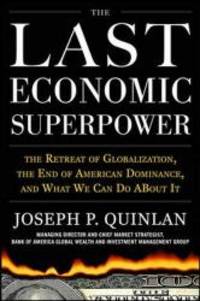 The Last Economic Superpower: The Retreat of Globalization, the End of American Dominance, and What We Can Do About It by Joseph P. Quinlan - 2010-03-03