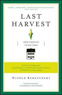 Last Harvest : From Cornfield to New Town: Real Estate Development from George Washington to the...