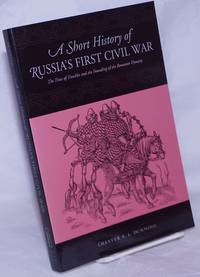 image of A Short History of Russia's First Civil War; The Time of Troubles and the Founding of the Romanov Dynasty