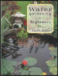 Water Gardening for Beginners: Practical Advice and Personal Favorites from the Bestselling Author and Television Host