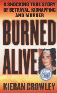 Burned Alive : A Shocking True Story of Betrayal, Kidnapping, and Murder